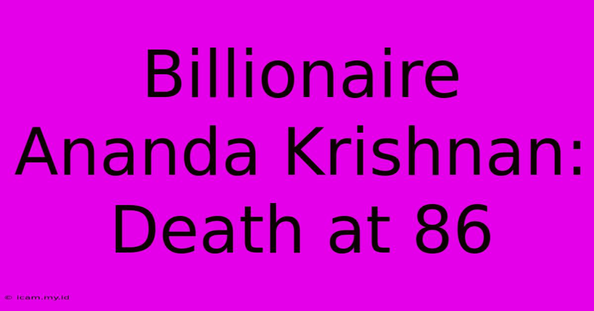 Billionaire Ananda Krishnan: Death At 86