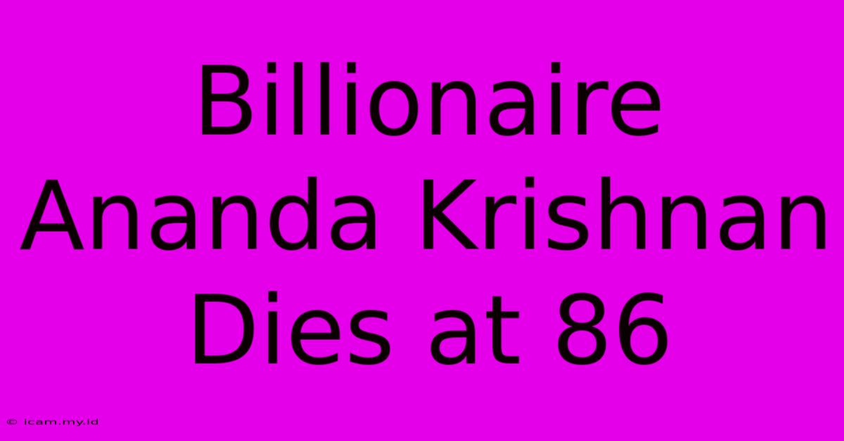 Billionaire Ananda Krishnan Dies At 86