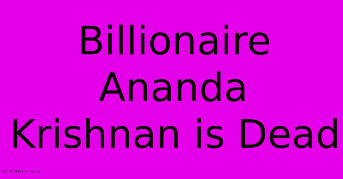 Billionaire Ananda Krishnan Is Dead