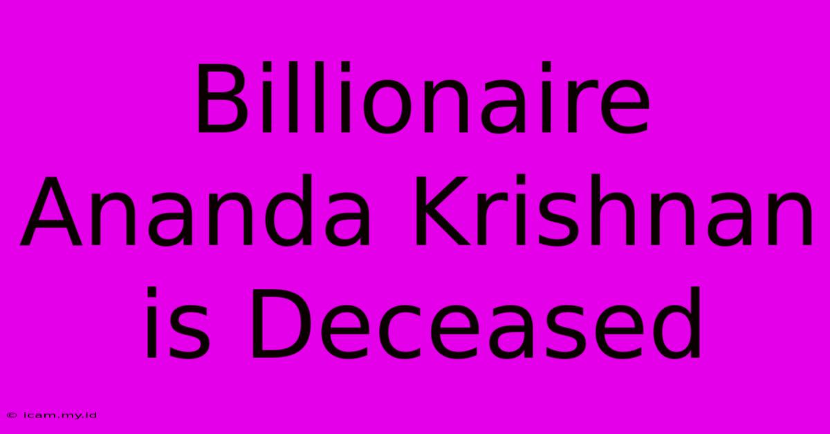 Billionaire Ananda Krishnan Is Deceased