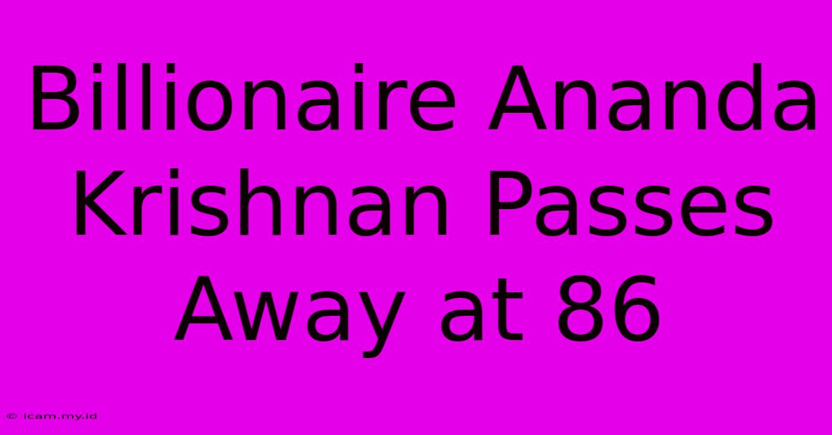 Billionaire Ananda Krishnan Passes Away At 86