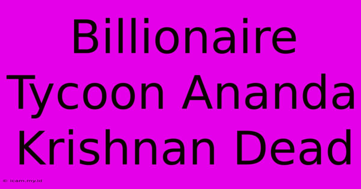 Billionaire Tycoon Ananda Krishnan Dead