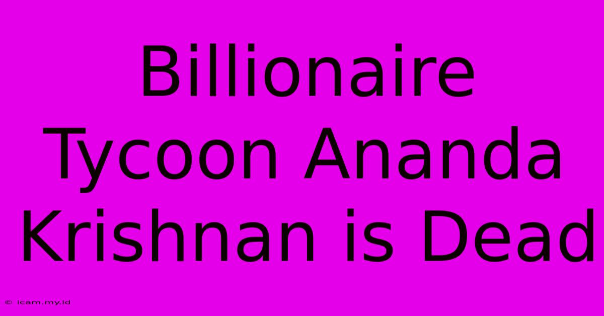 Billionaire Tycoon Ananda Krishnan Is Dead