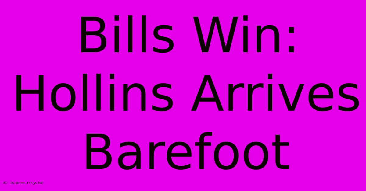 Bills Win: Hollins Arrives Barefoot Bills Win: Hollins Arrives Barefoot