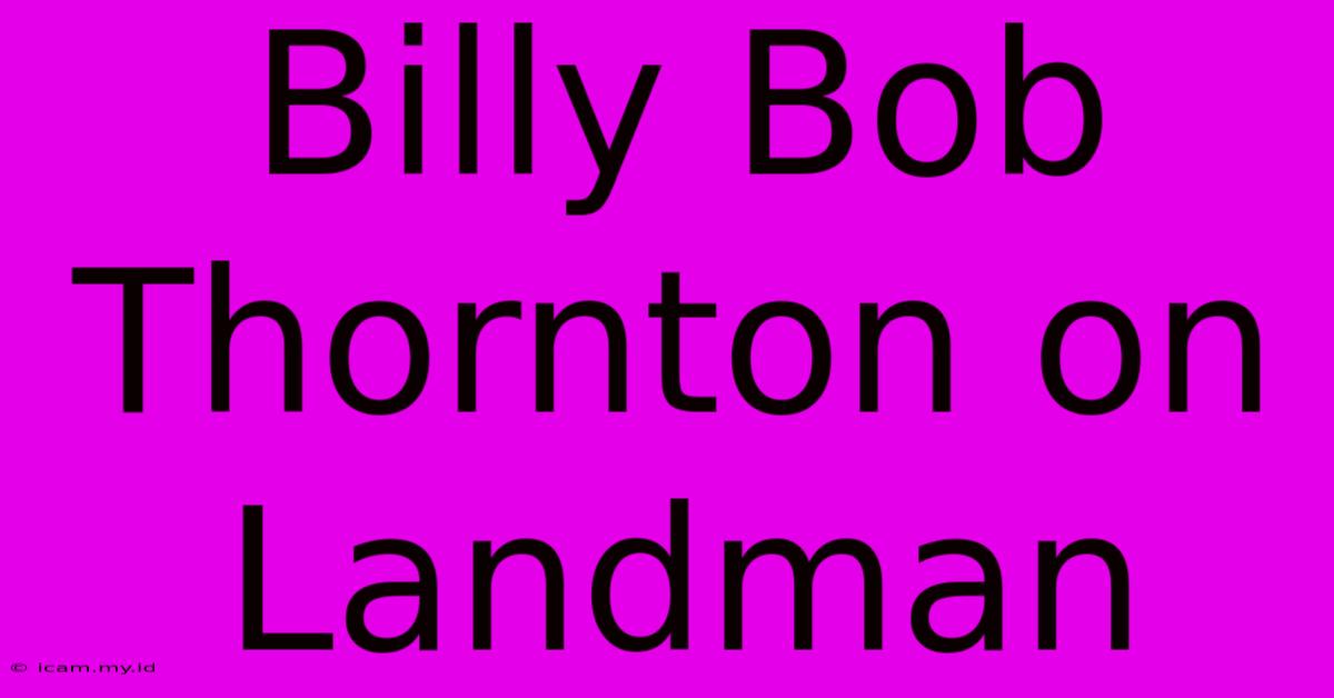 Billy Bob Thornton On Landman