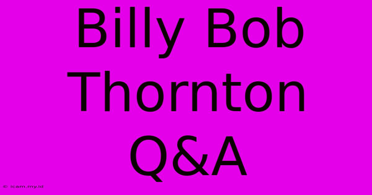 Billy Bob Thornton Q&A