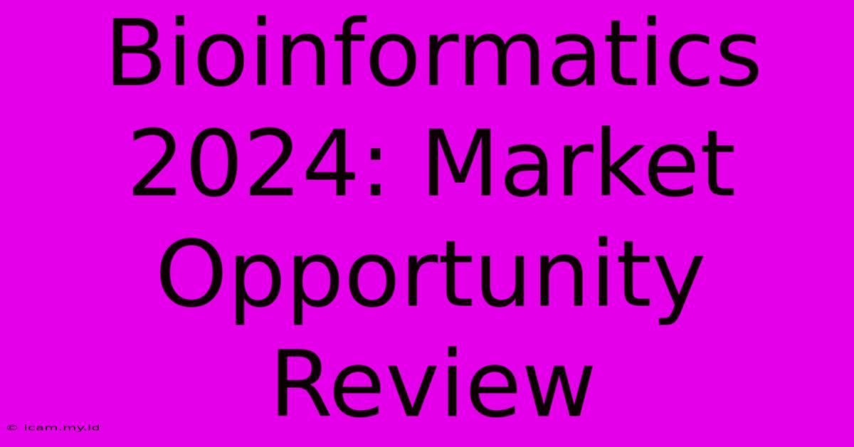 Bioinformatics 2024: Market Opportunity Review