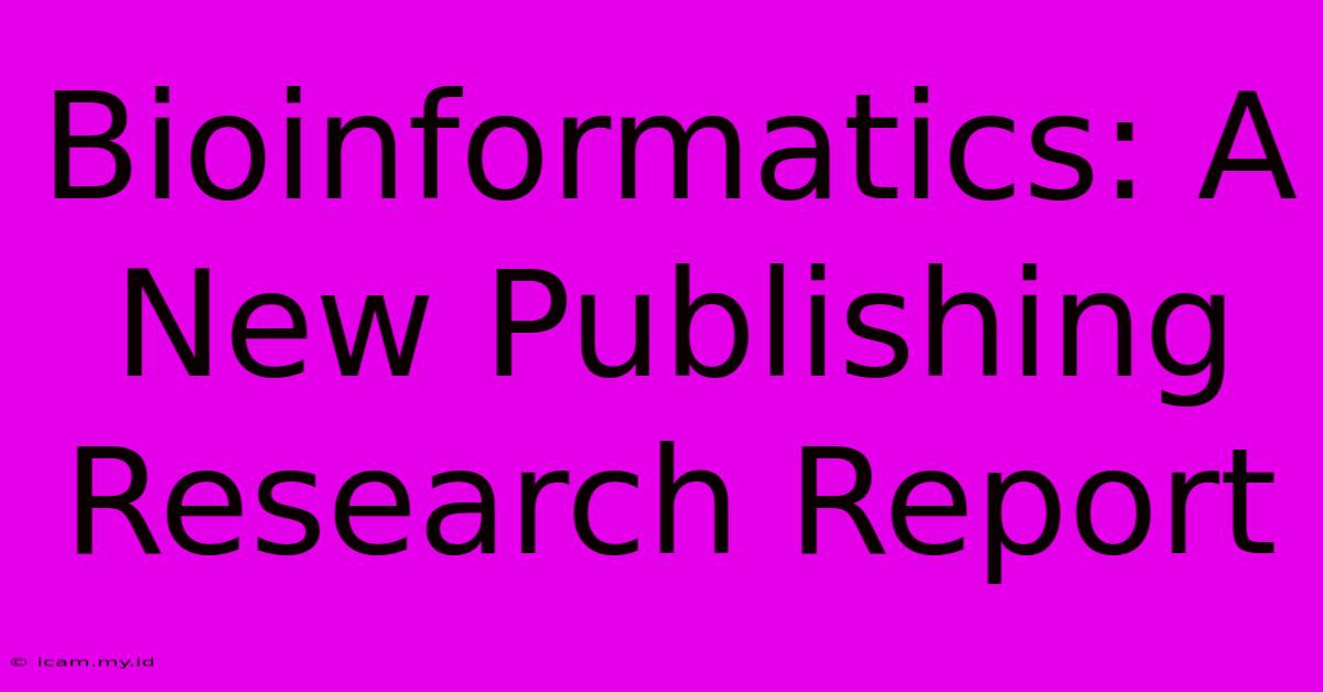 Bioinformatics: A New Publishing Research Report