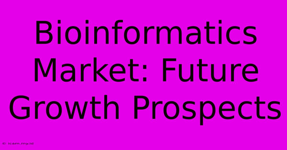 Bioinformatics Market: Future Growth Prospects