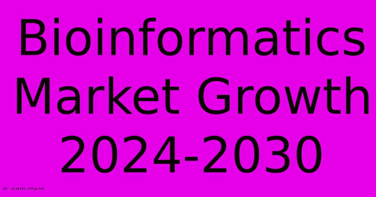 Bioinformatics Market Growth 2024-2030