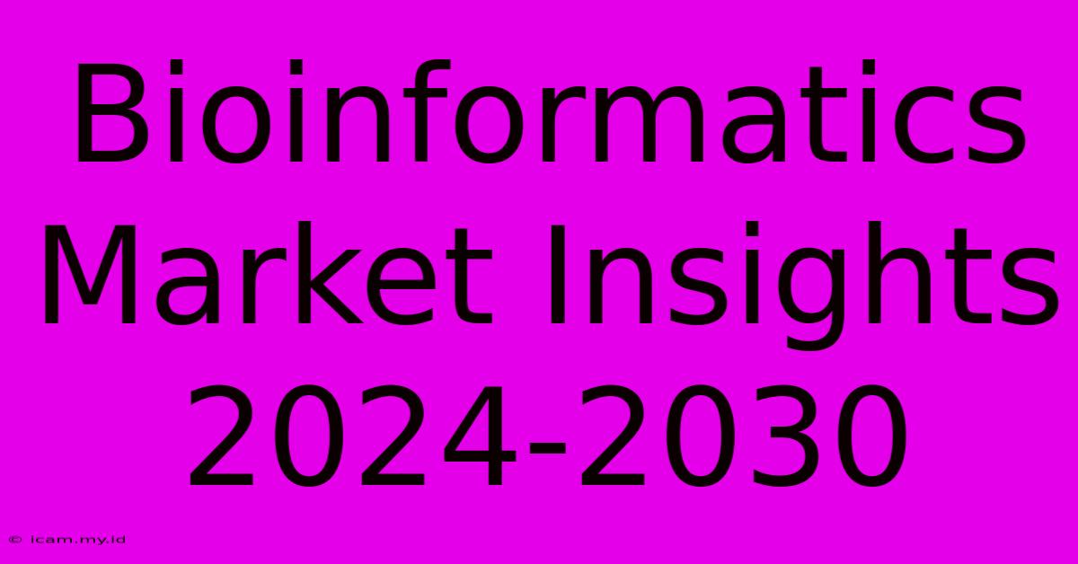 Bioinformatics Market Insights 2024-2030