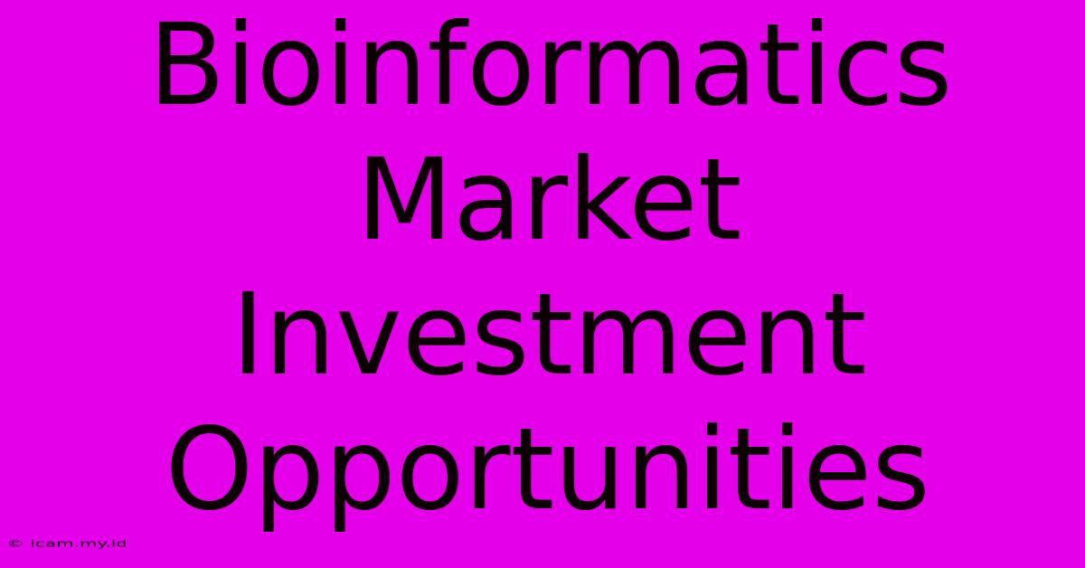 Bioinformatics Market Investment Opportunities