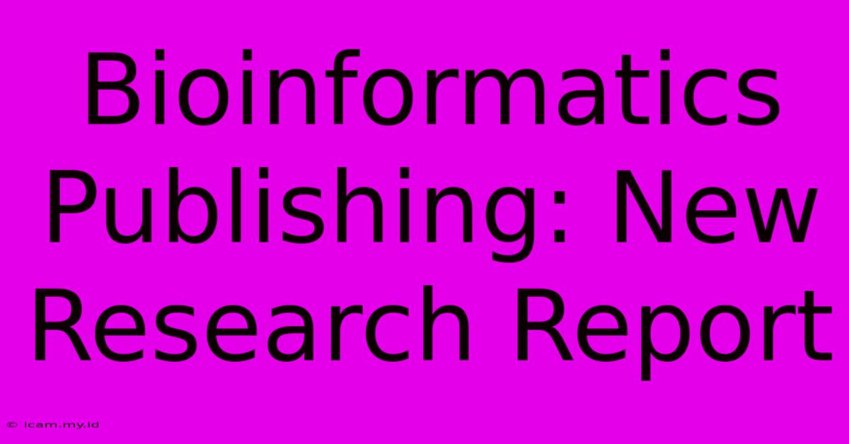 Bioinformatics Publishing: New Research Report