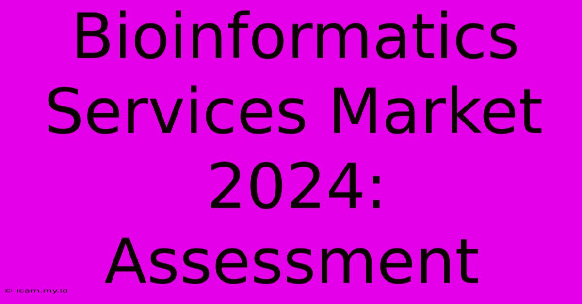 Bioinformatics Services Market 2024: Assessment