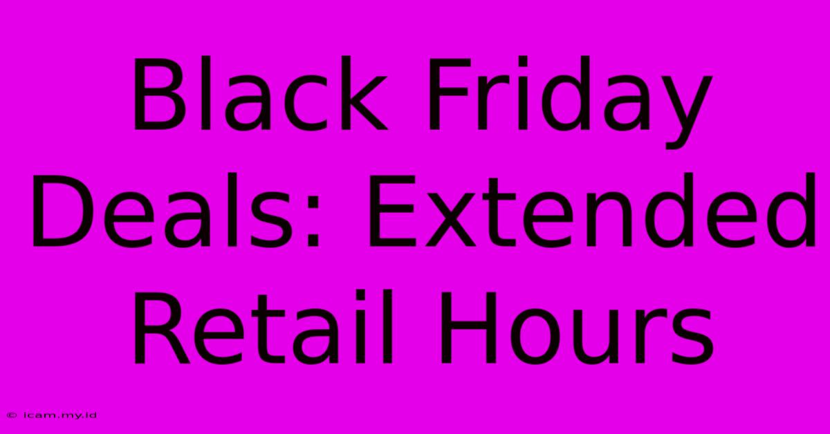 Black Friday Deals: Extended Retail Hours