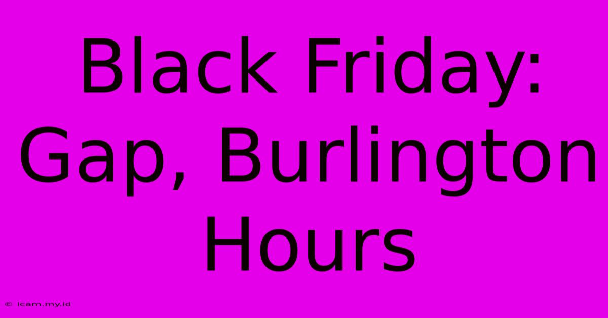 Black Friday: Gap, Burlington Hours