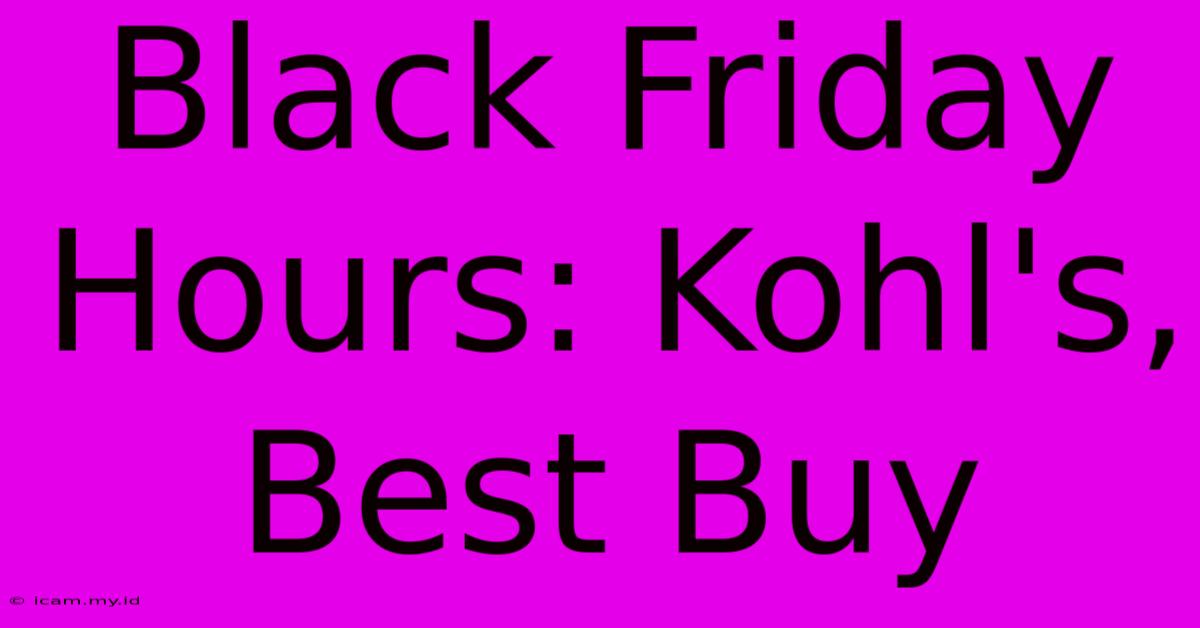 Black Friday Hours: Kohl's, Best Buy