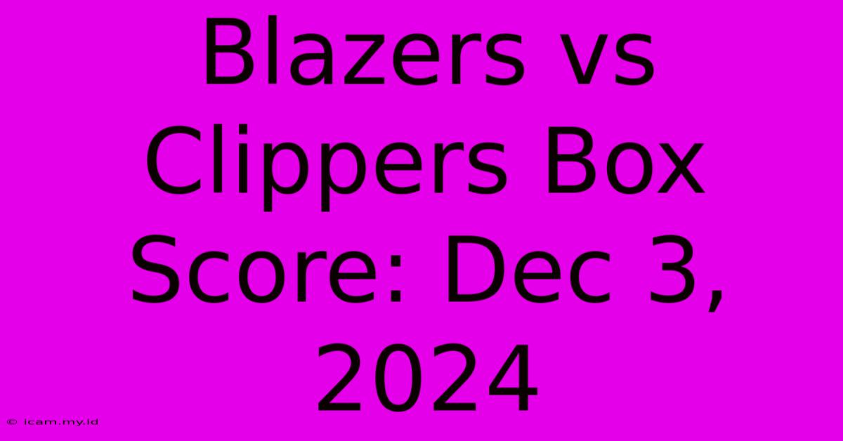 Blazers Vs Clippers Box Score: Dec 3, 2024