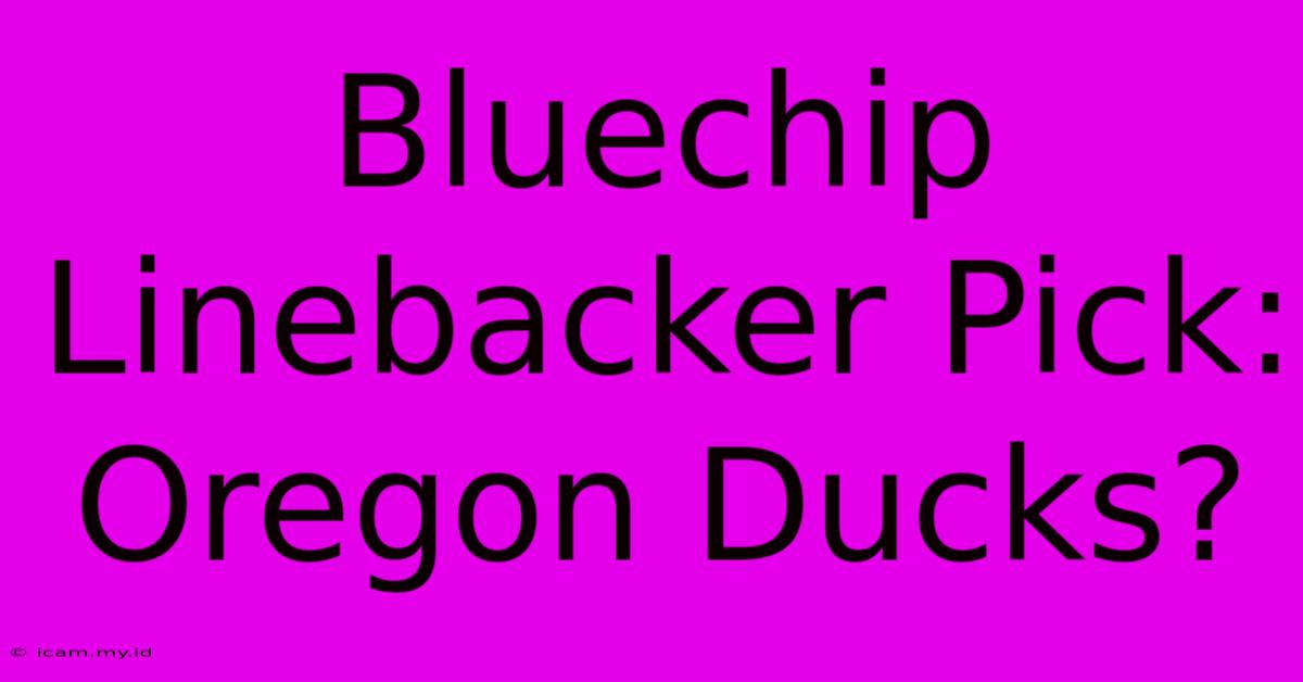 Bluechip Linebacker Pick: Oregon Ducks?