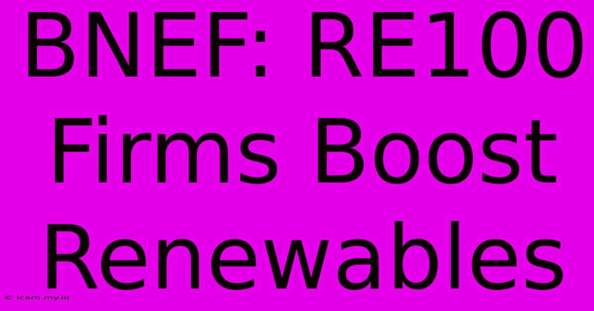 BNEF: RE100 Firms Boost Renewables