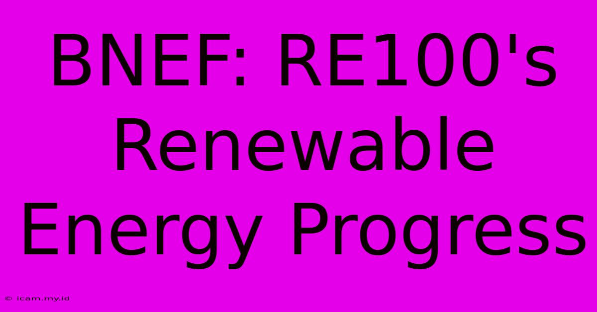 BNEF: RE100's Renewable Energy Progress