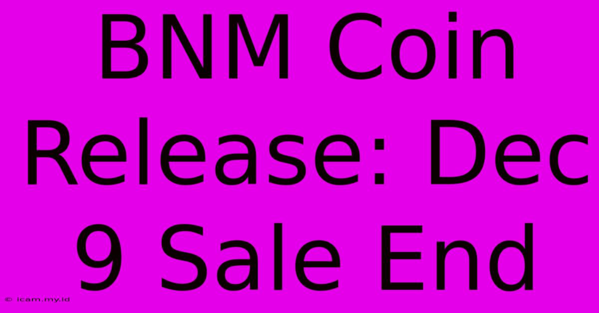 BNM Coin Release: Dec 9 Sale End