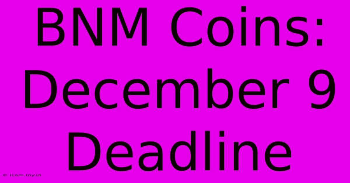 BNM Coins: December 9 Deadline