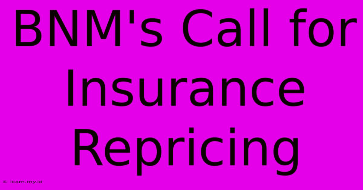 BNM's Call For Insurance Repricing