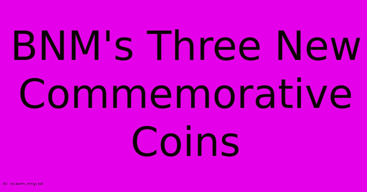 BNM's Three New Commemorative Coins