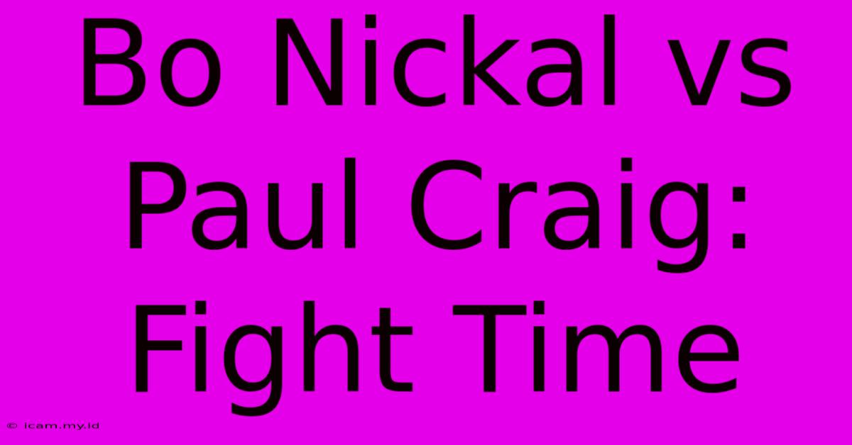 Bo Nickal Vs Paul Craig: Fight Time