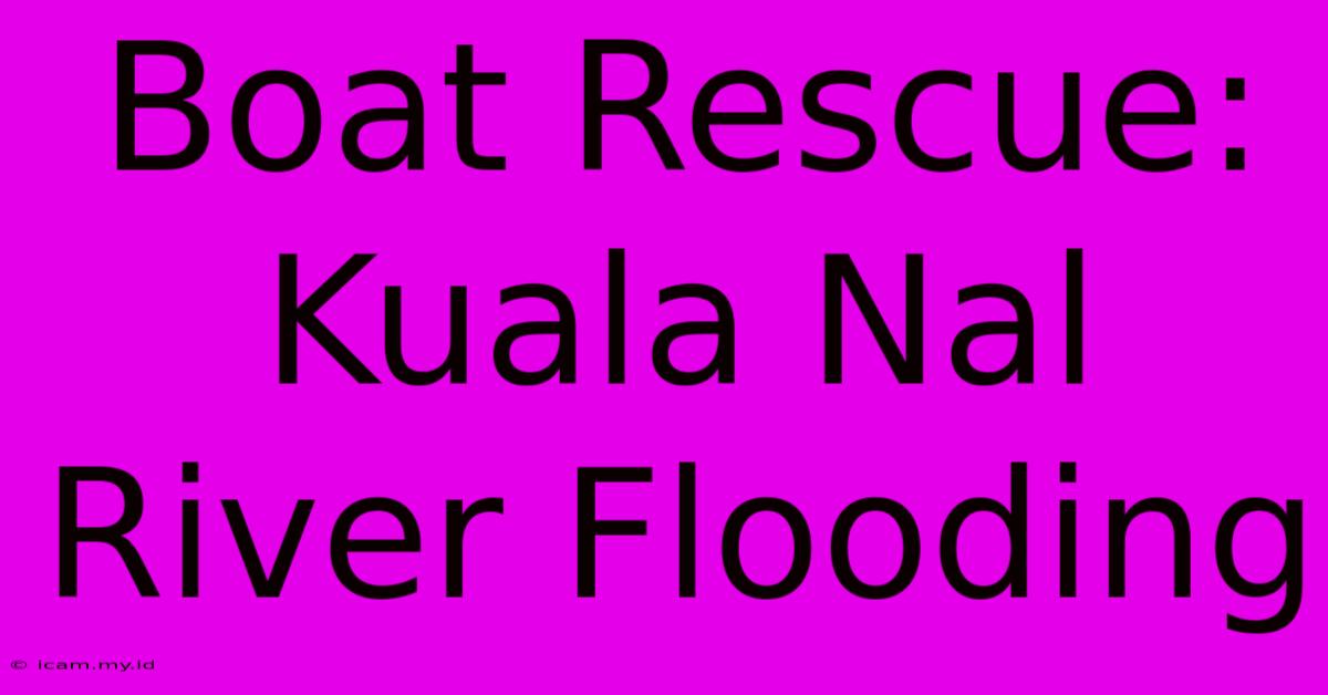 Boat Rescue: Kuala Nal River Flooding