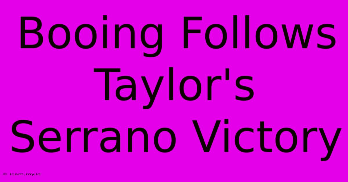 Booing Follows Taylor's Serrano Victory