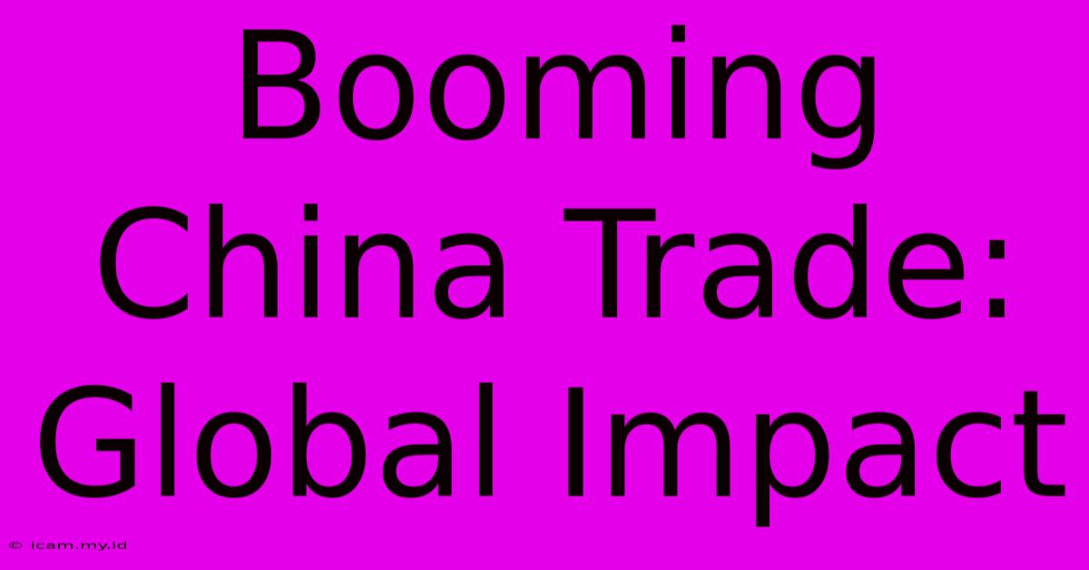 Booming China Trade: Global Impact