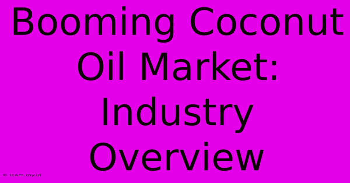 Booming Coconut Oil Market: Industry Overview