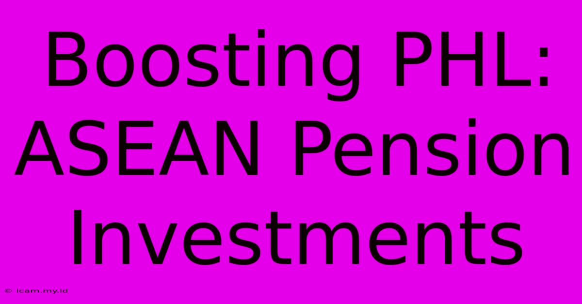 Boosting PHL: ASEAN Pension Investments