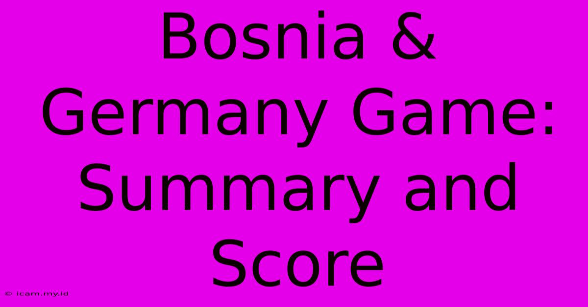 Bosnia & Germany Game: Summary And Score