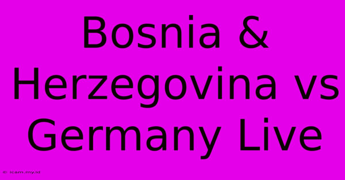 Bosnia & Herzegovina Vs Germany Live