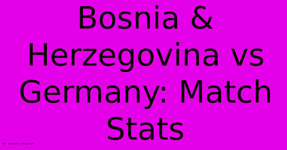 Bosnia & Herzegovina Vs Germany: Match Stats