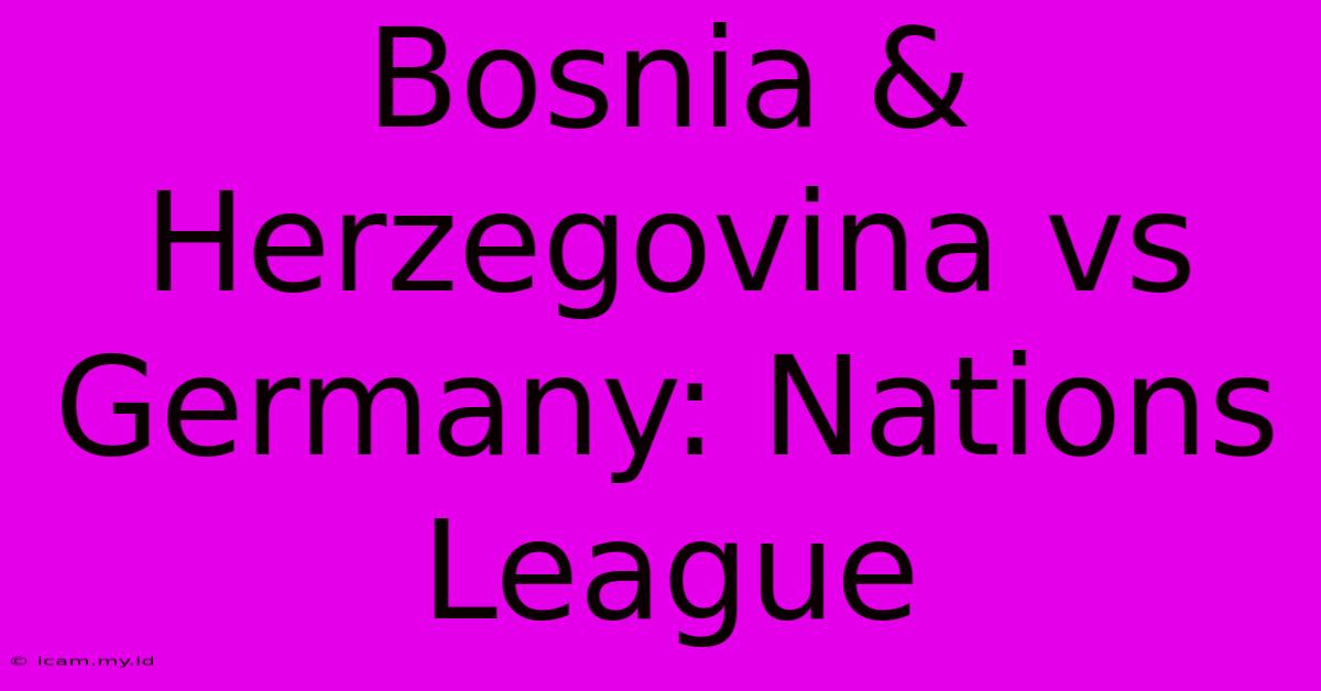 Bosnia & Herzegovina Vs Germany: Nations League