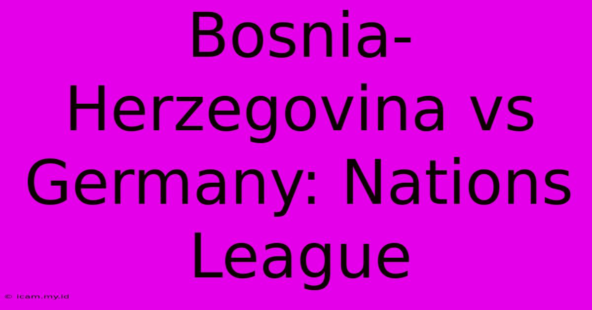 Bosnia-Herzegovina Vs Germany: Nations League