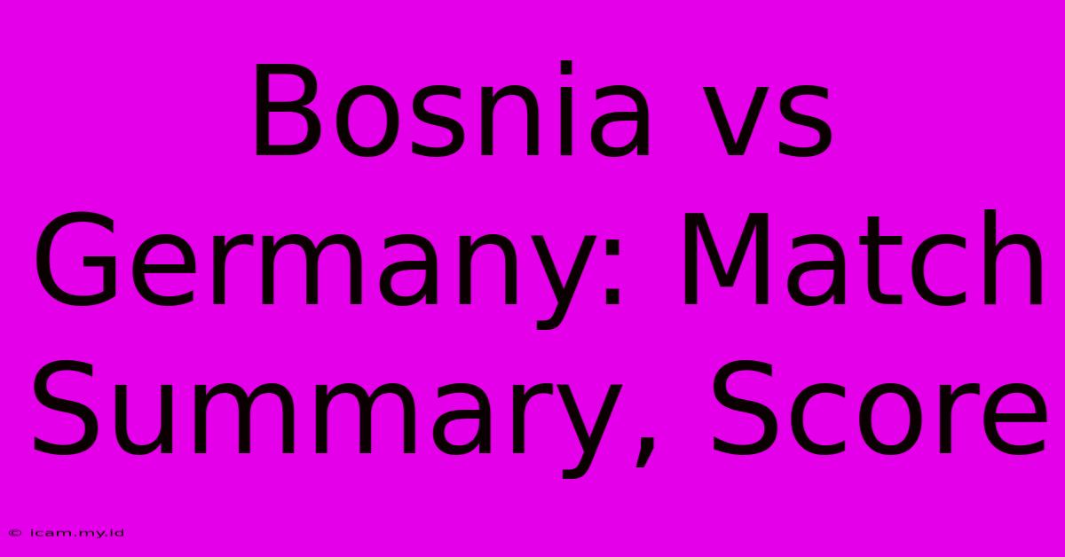 Bosnia Vs Germany: Match Summary, Score