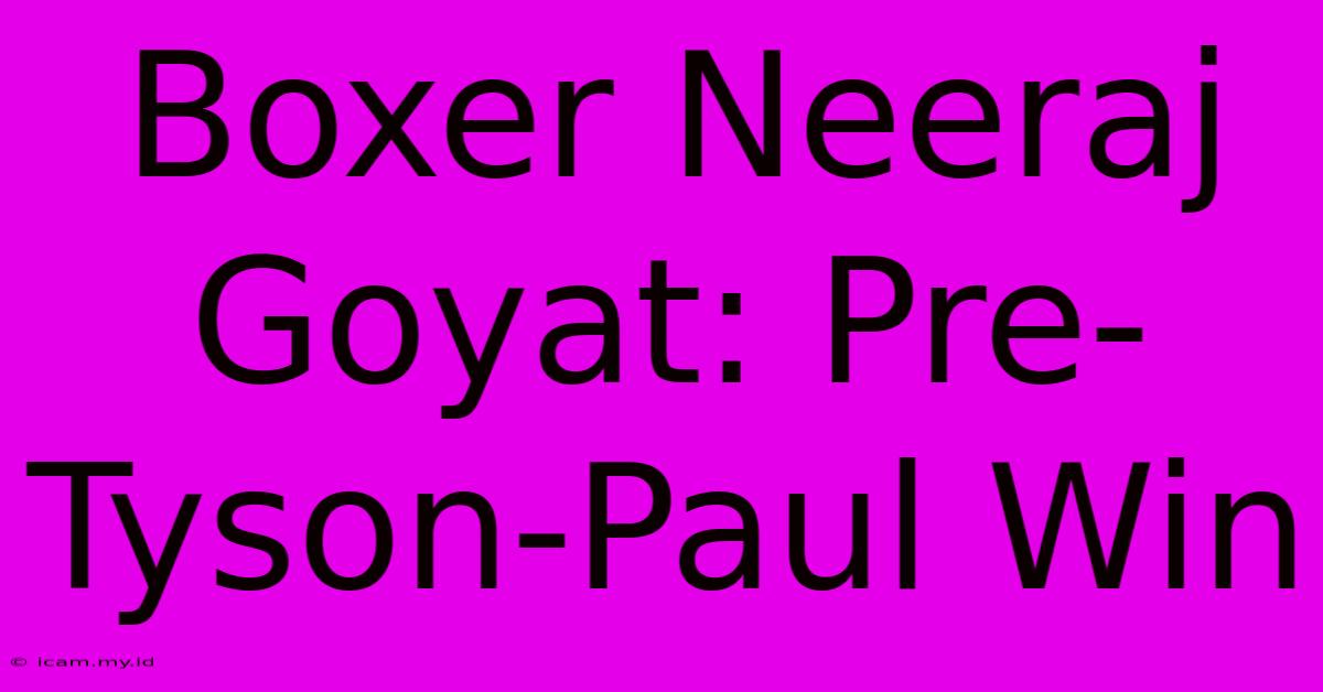 Boxer Neeraj Goyat: Pre-Tyson-Paul Win