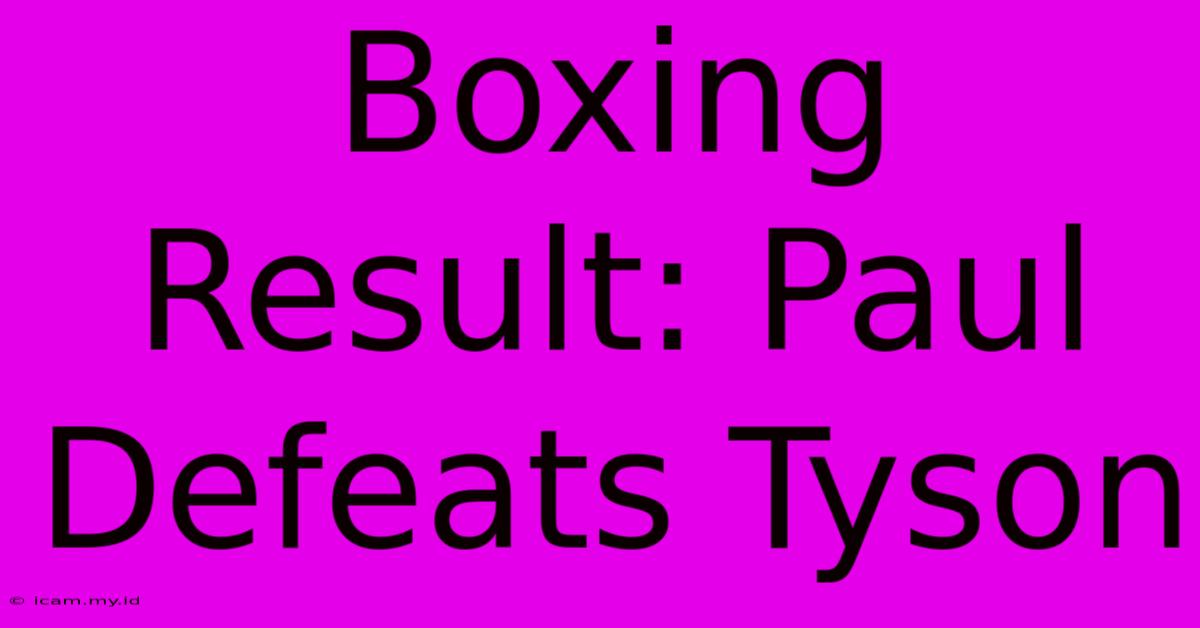 Boxing Result: Paul Defeats Tyson