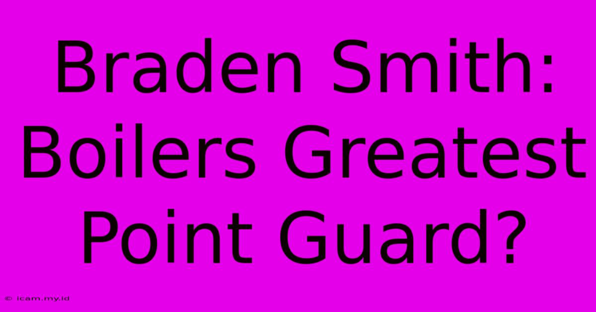 Braden Smith: Boilers Greatest Point Guard?