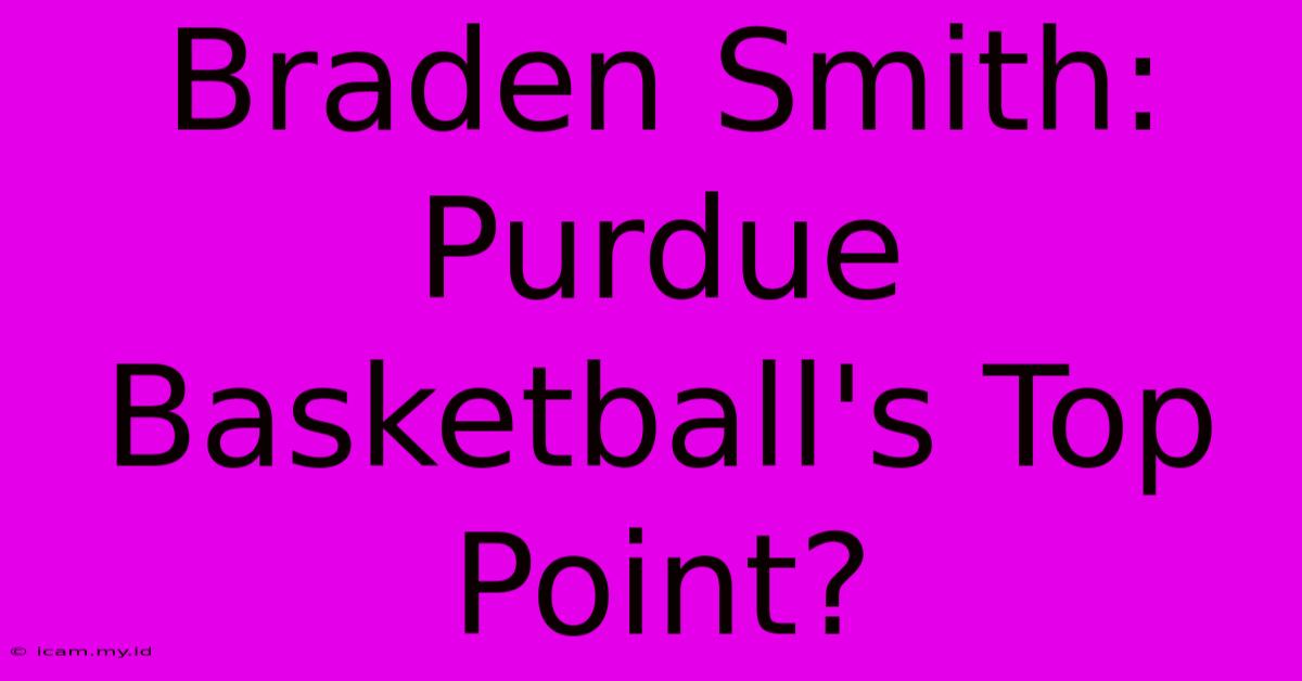 Braden Smith: Purdue Basketball's Top Point?