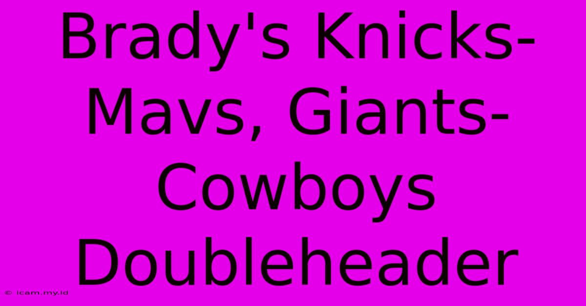 Brady's Knicks-Mavs, Giants-Cowboys Doubleheader