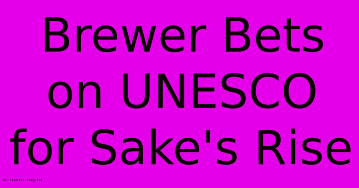 Brewer Bets On UNESCO For Sake's Rise