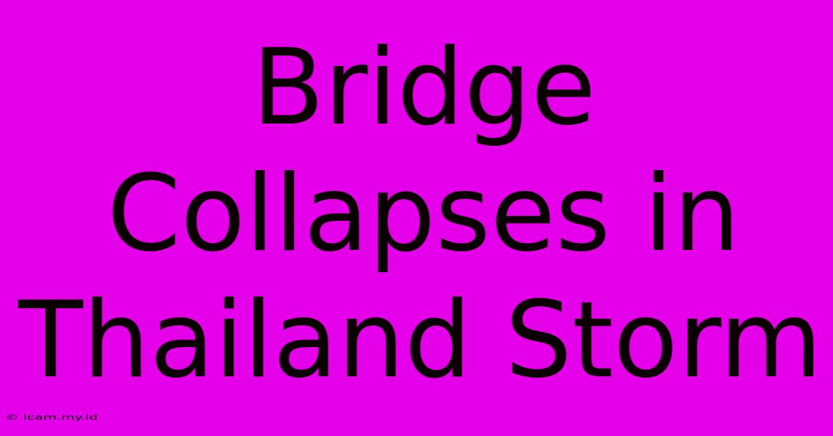 Bridge Collapses In Thailand Storm