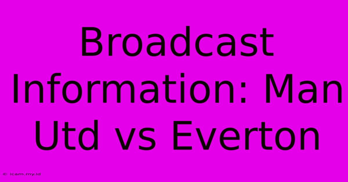 Broadcast Information: Man Utd Vs Everton