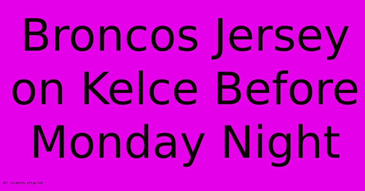 Broncos Jersey On Kelce Before Monday Night